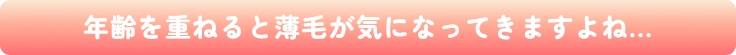 年齢を重ねると薄毛が気になってきますよね...
